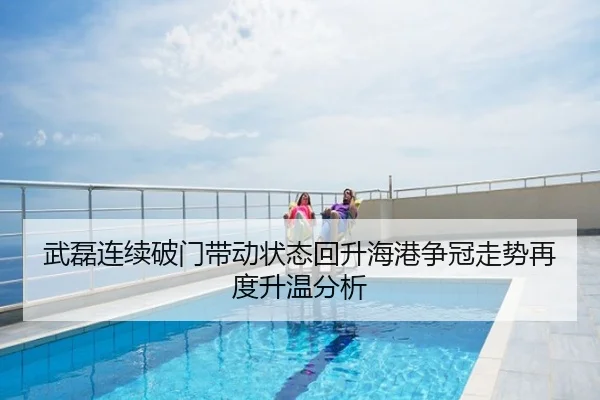 武磊连续破门带动状态回升海港争冠走势再度升温分析